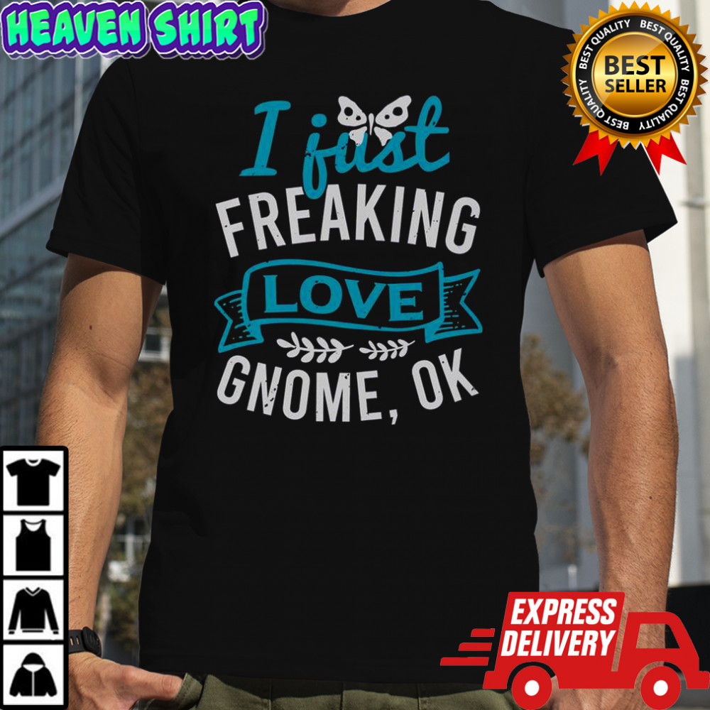 I Just Freaking Love Gnome Ok T-Shirt
