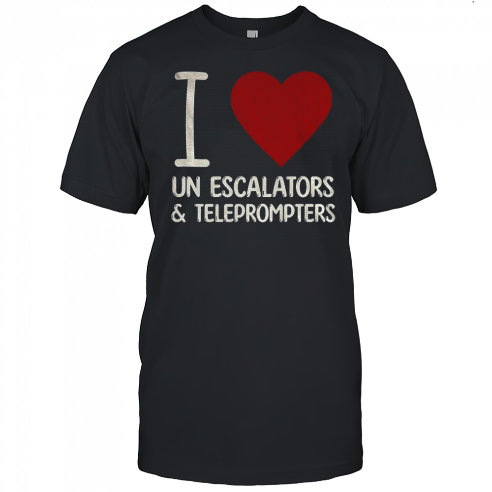 I love UN Escalators and Teleprompters anti Trump shirt