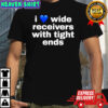 I love wide receivers with tight ends shirt