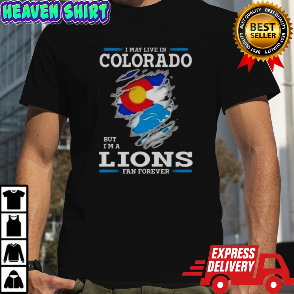 I May Live In Colorado But I’m A Lions Fan Forever T-Shirt
