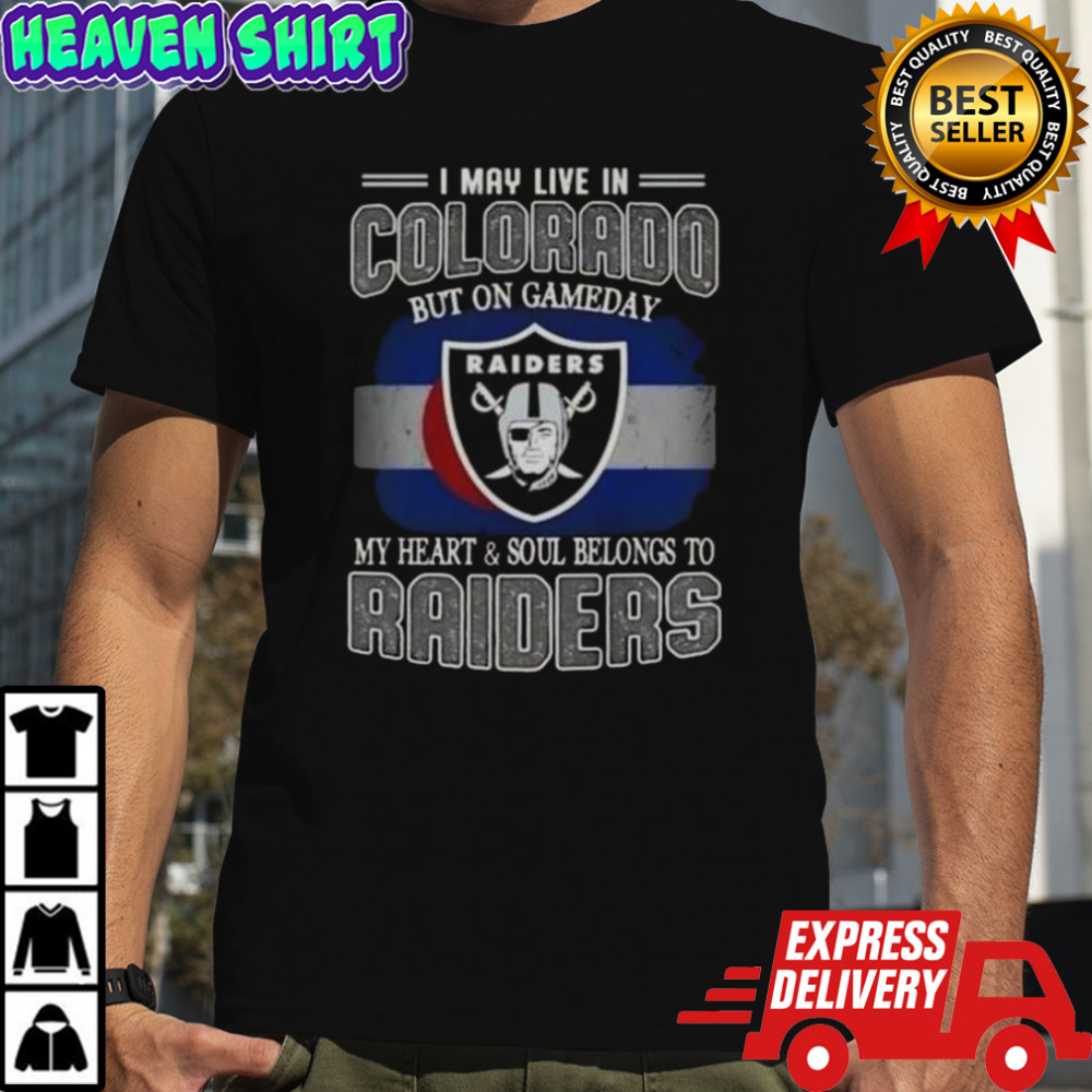 I May Live In Colorado But On Gameday My Heart And Soul Belongs To Raiders T-Shirt