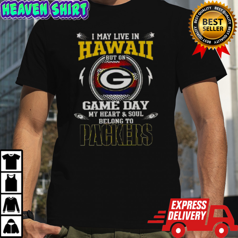 I May Live In Hawaii But On Game Day My Heart And Soul Belongs To Green Bay Packers T-Shirt