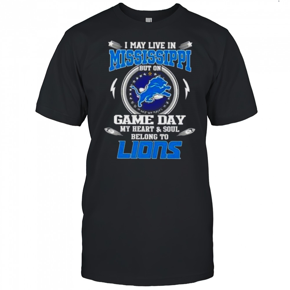 I May Live In Mississippi But On Game Day My Heart And Soul Belongs To Detroit Lions T-Shirt