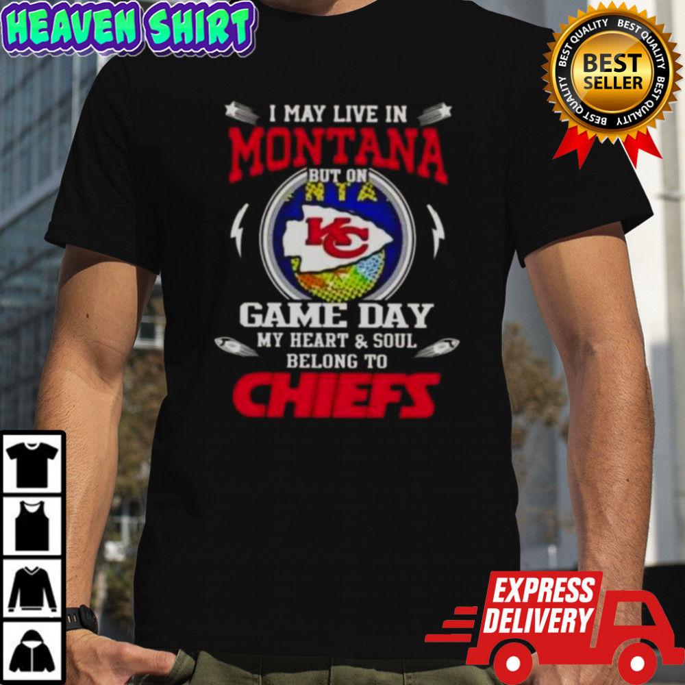 I May Live In Montana But On Game Day My Heart And Soul Belongs To Kansas City Chiefs T-Shirt