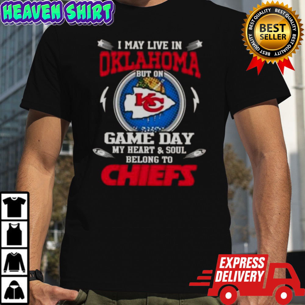 I May Live In Oklahoma But On Game Day My Heart And Soul Belongs To Kansas City Chiefs T-Shirt