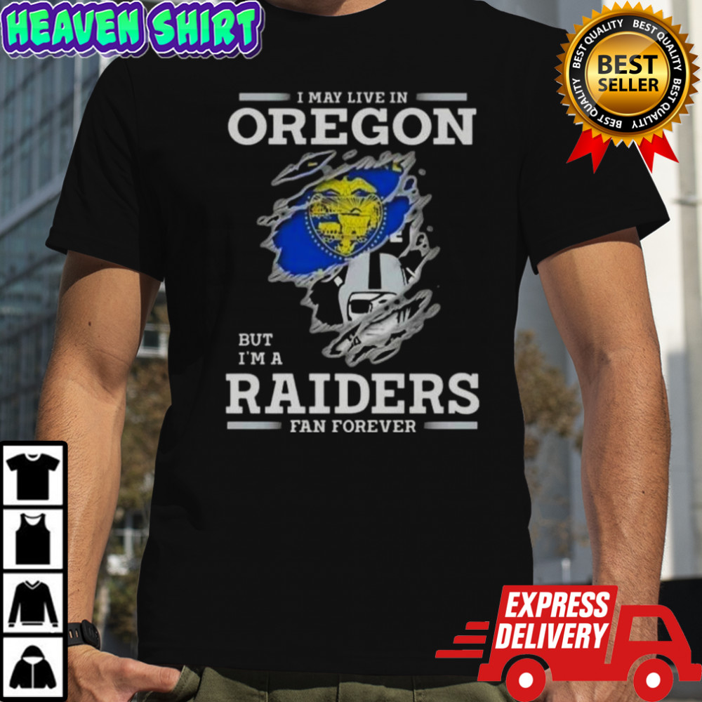 I May Live In Oregon But I’m A Raiders Fan Forever T-Shirt