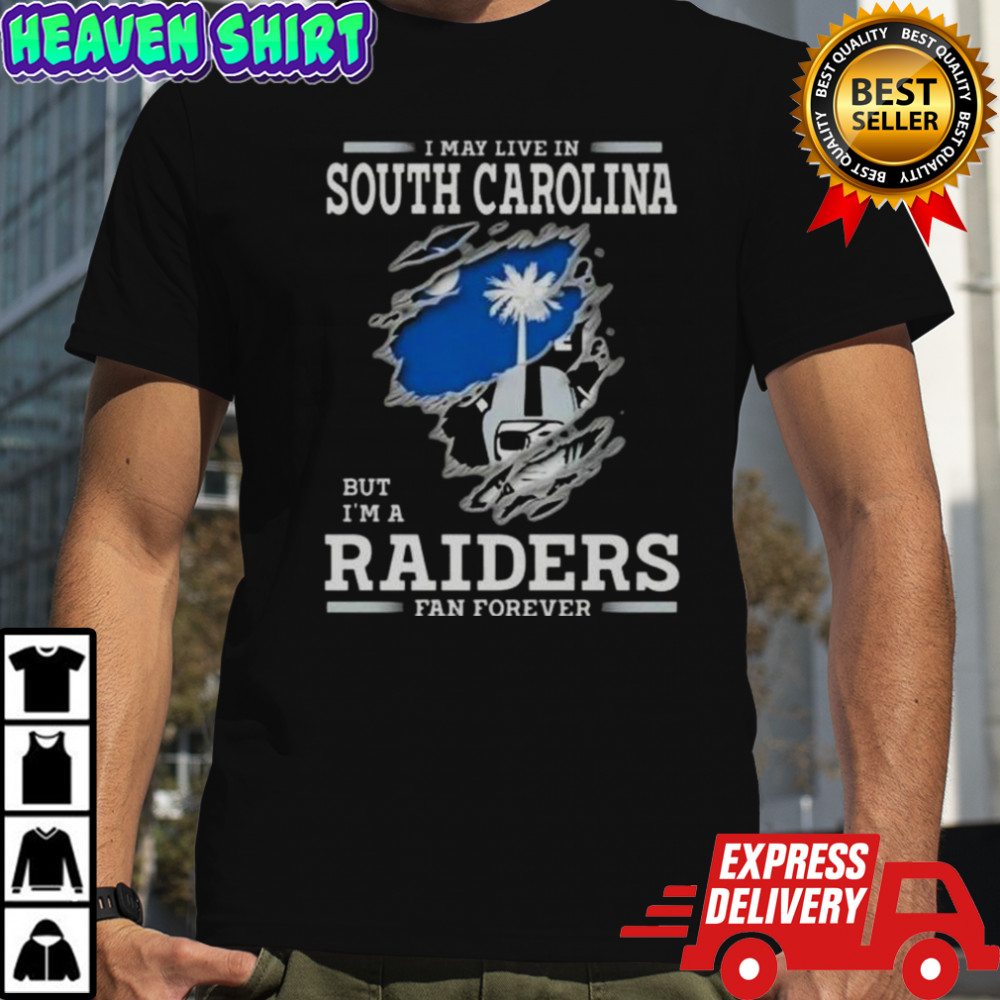 I May Live In South Carolina But I’m A Raiders Fan Forever T-Shirt