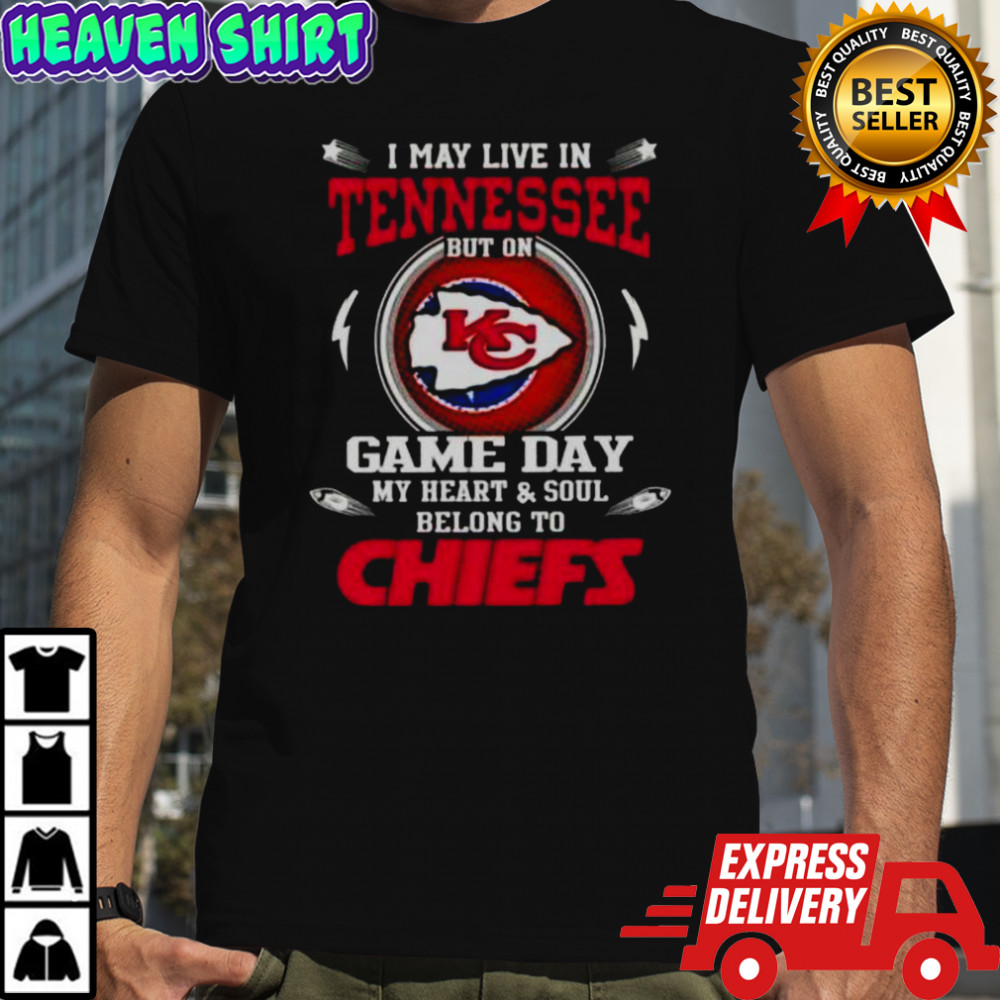 I May Live In Tennessee But On Game Day My Heart And Soul Belongs To Kansas City Chiefs T-Shirt