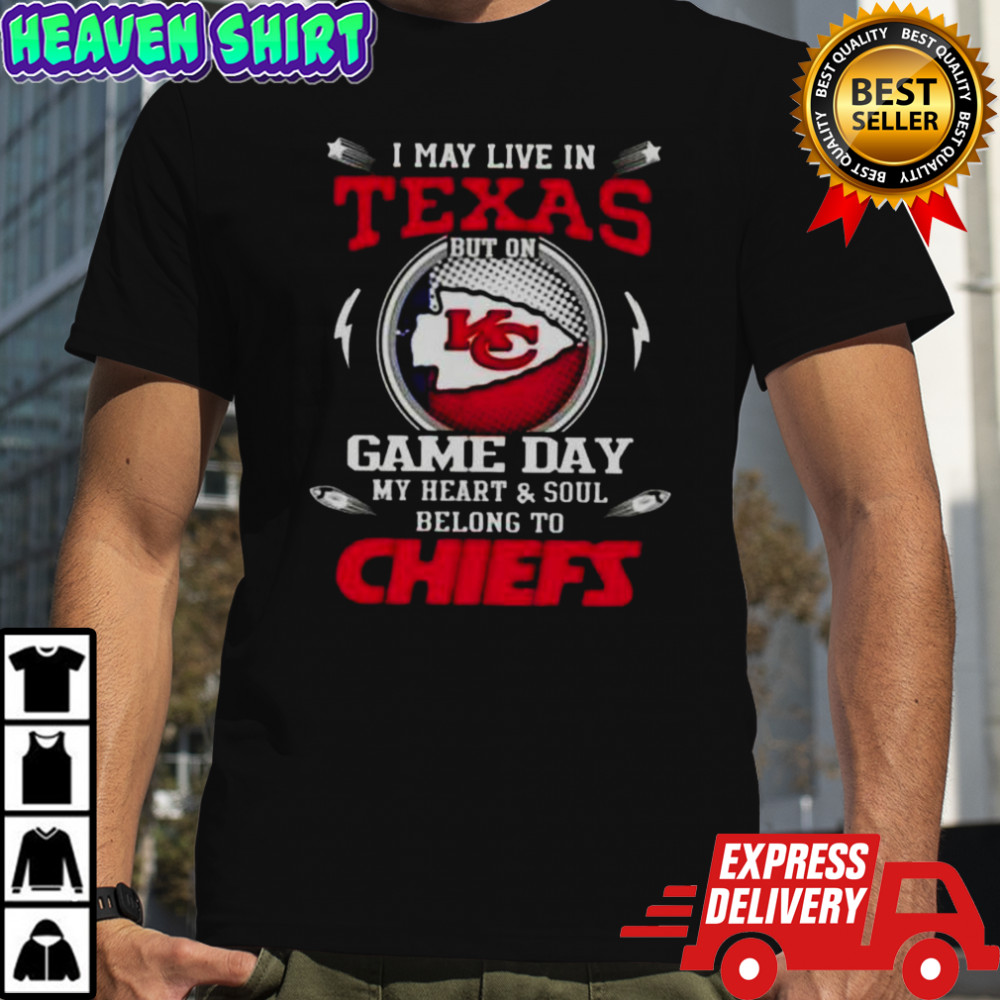 I May Live In Texas But On Game Day My Heart And Soul Belongs To Kansas City Chiefs T-Shirt