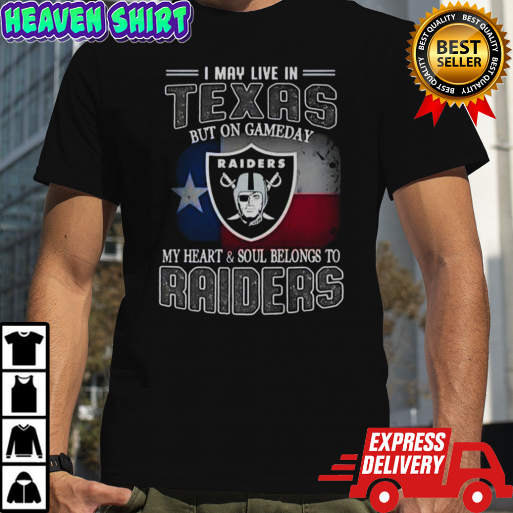 I May Live In Texas But On Gameday My Heart And Soul Belongs To Raiders T-Shirt
