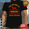 I Only Care About My Miniature Schnauzer And Like 3 Other People T-Shirt
