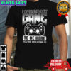 I paused my game to be here you’re welcoml shirt