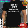 I Put The UNC in Erectile Dysfunction shirt
