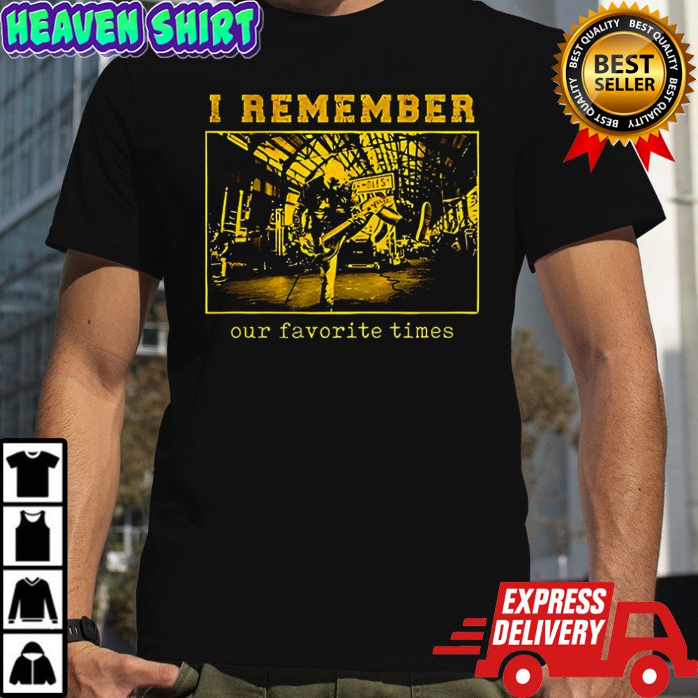 I remember our favorite times shirt