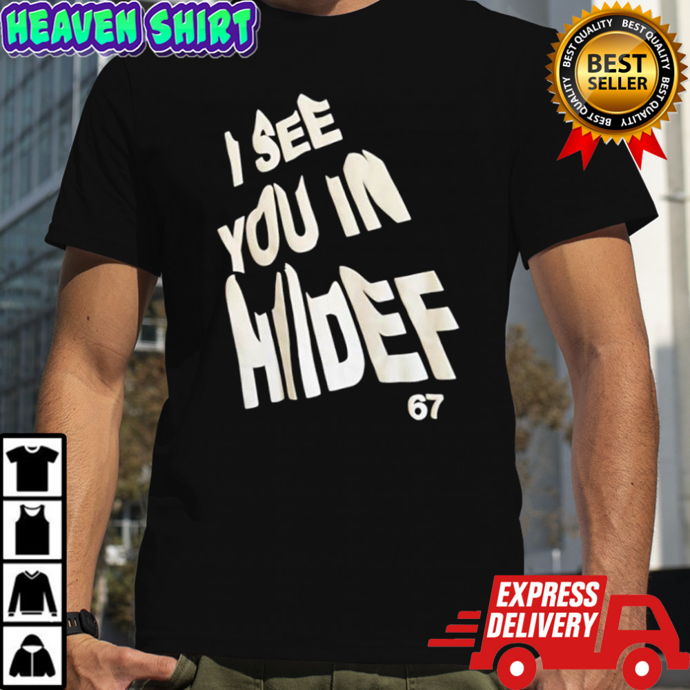 I See You In Hiidef 67 shirt