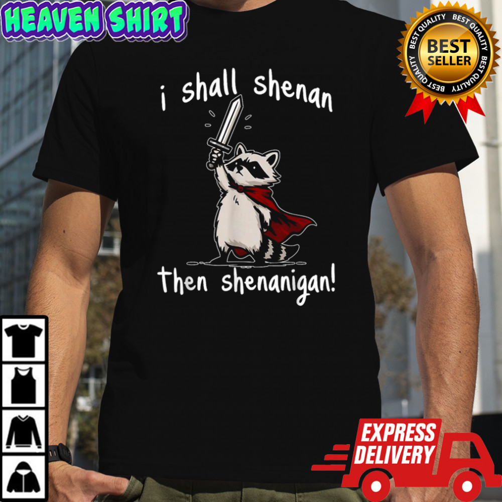 I Shall Shenan Then Shenanigan Raccoon Sword T-Shirt