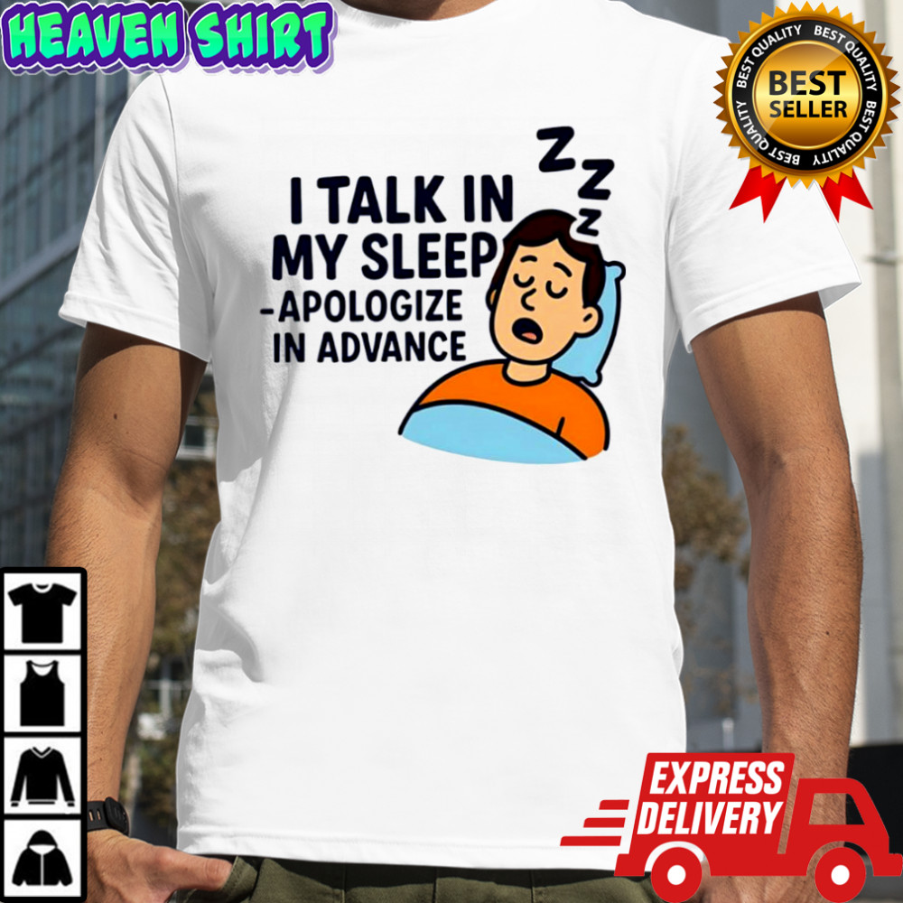 I Talk in My Sleep Apologize in Advance T-shirts