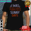I Was Made For Sunny Days T-Shirt