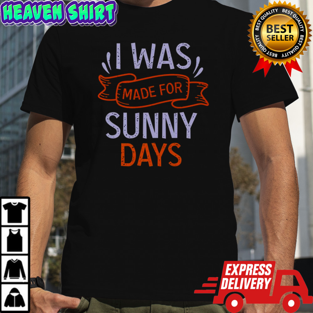 I Was Made For Sunny Days T-Shirt