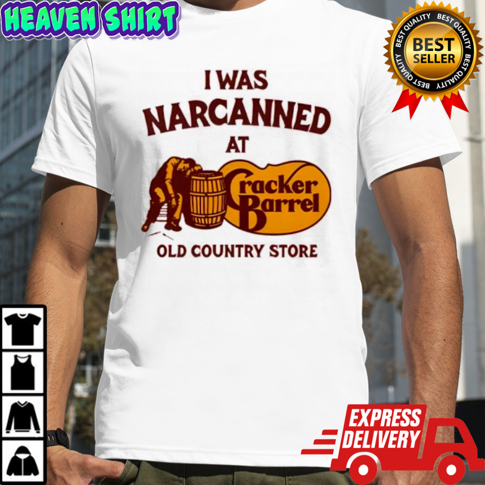 I Was Narcanned At Cracker Barrel Old Country Store shirt
