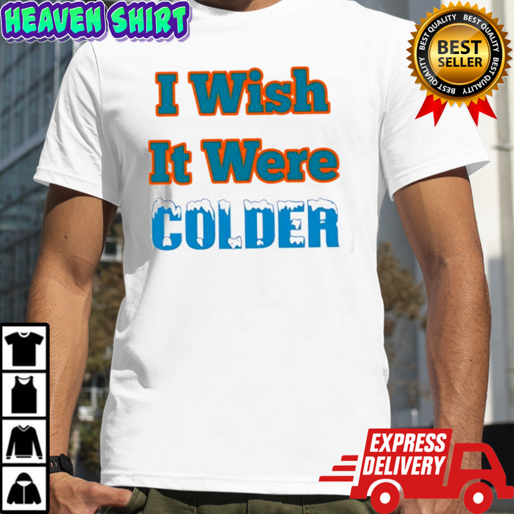 I Wish It Were Colder shirt