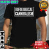 Ideological cannibalism ideology of destruction shirt