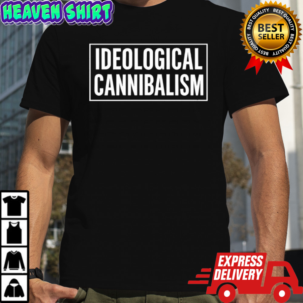 Ideological cannibalism ideology of destruction shirt
