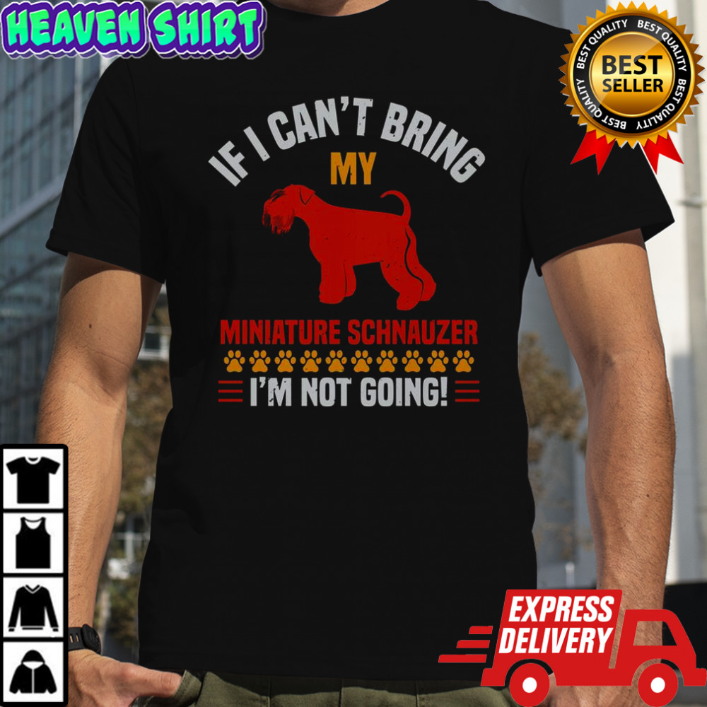 If I Can’t Bring My Miniature Schnauzer I’m Not Going T-Shirt