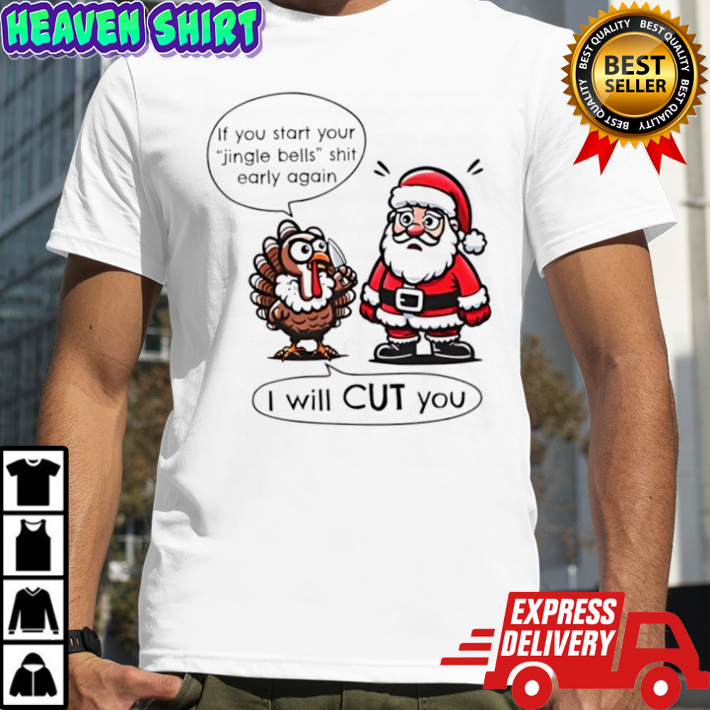 If you start your Jingle bells shit early again I Will Cut You’ Santa and Turkey T-shirts