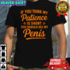 If You Think My Patience Is Short You Should See My Penis Shirt