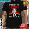 If you vote for Trump don’t talk to me shirt