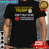If you voted for Trump don’t talk to me ever again t-shirt