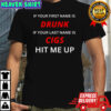 If Your First Name Is Drunk If Your Last Name Is Cigs Hit Me Up T-Shirt