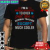I’m A Middle School Teacher Just Like A Normal Teacher Except Much Cooler T-Shirt