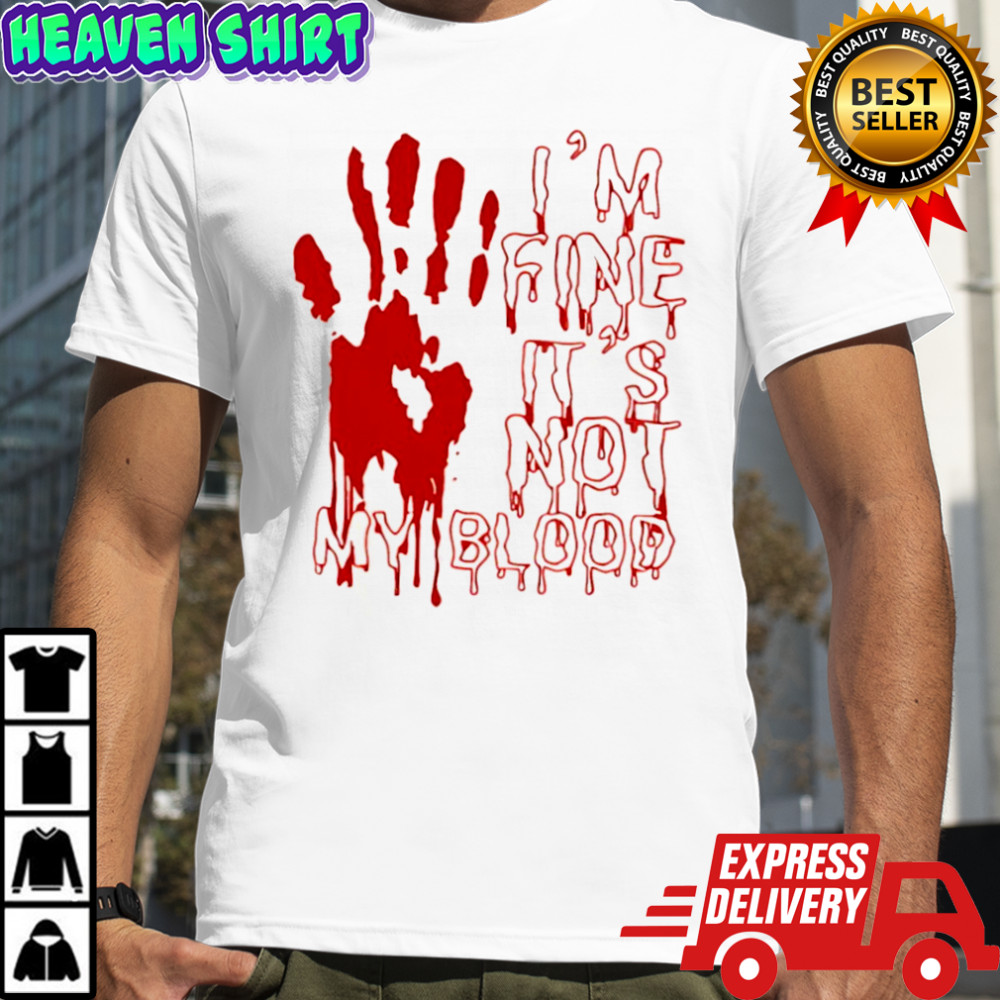 I’m fine is not my blood Halloween shirt