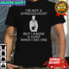 I’m Not A Gynecologist But I Know A Cunt When I See One T-Shirt