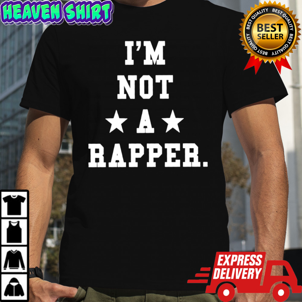 I’m Not A Rapper shirt