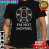 I’m not moving ley lines shirt