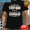 I’m Not The Step Dad I’m The Dad That Stepped Up shirt