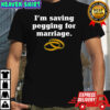 I’m saving pegging to marriage wedding ring shirt