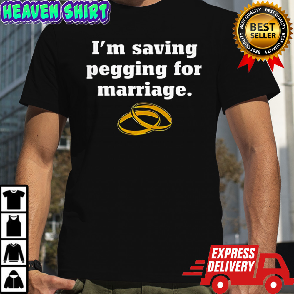 I’m saving pegging to marriage wedding ring shirt