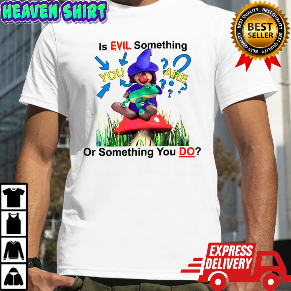 Is Evil something you are or something you do shirt Witch and frog shirt
