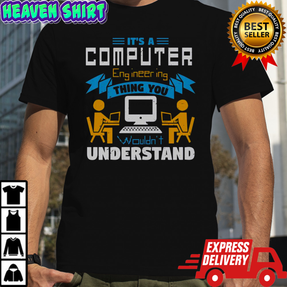 It’s A Computer Engineering Thing You Wouldn’t Understand T-Shirt