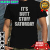 It’s Butt Stuff Saturday Meme T-Shirt