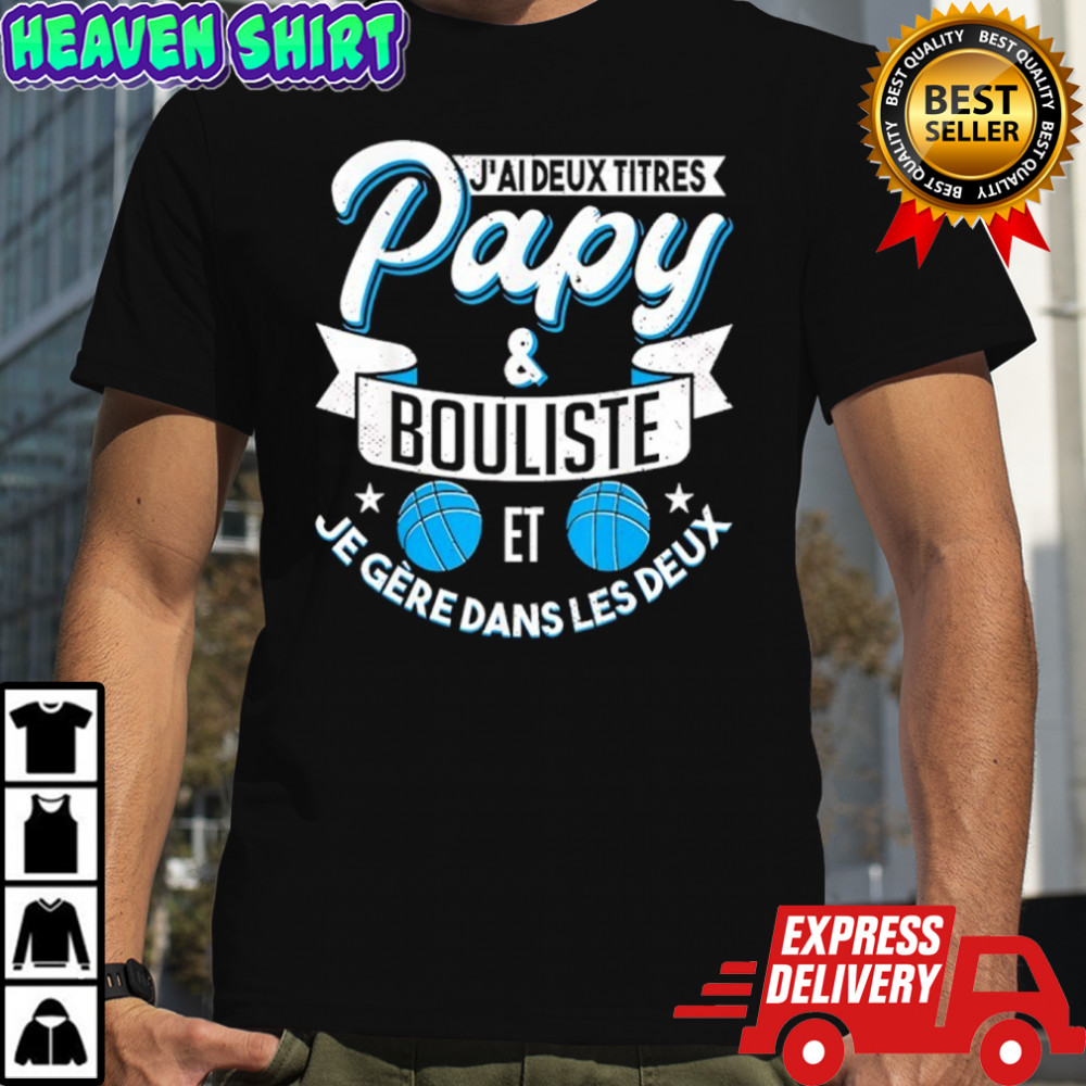 J’ai Deux Titres Papy And Bouliste Et Je Gere Dans Les Deux shirt