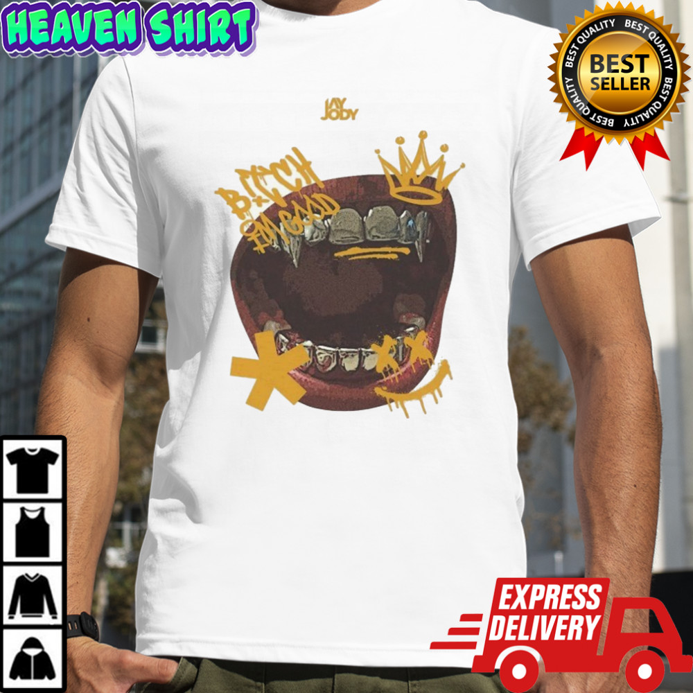 Jay Jody Bitch I’m Good T-shirt