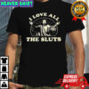 Jesus I love all the sluts T-shirts