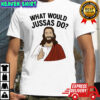 Jesus what would jussas do shirt
