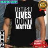 Jewish lives don’t matter shirt