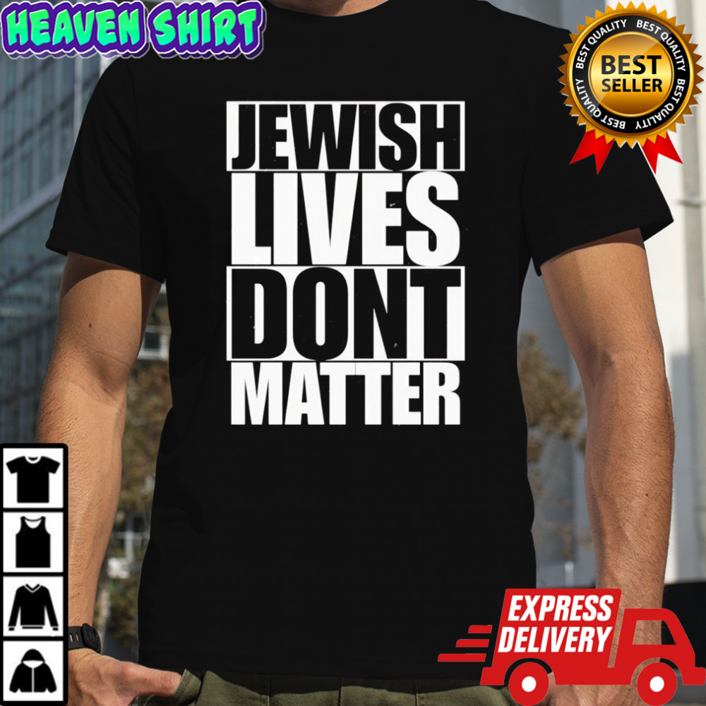 Jewish lives don’t matter shirt
